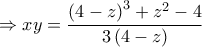 \displaystyle{ \Rightarrow xy = \frac{{{{\left( {4 - z} \right)}^3} + {z^2} - 4}}{{3\left( {4 - z} \right)}}}
