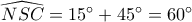 \widehat {NSC} = 15^\circ  + 45^\circ  = 60^\circ 