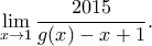 \displaystyle{\lim_{x\to 1}\frac{2015}{g(x)-x+1}}.
