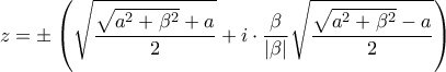 \displaystyle{ 
z =  \pm \left( {\sqrt {\frac{{\sqrt {a^2  + \beta ^2 }  + a}}{2}}  + i \cdot \frac{\beta }{{|\beta |}}\sqrt {\frac{{\sqrt {a^2  + \beta ^2 }  - a}}{2}} } \right) 
}