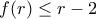 f(r) \leq r-2