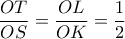 \dfrac{{OT}}{{OS}} = \dfrac{{OL}}{{OK}} = \dfrac{1}{2}
