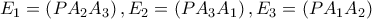 \displaystyle{ 
E_1  = \left( {PA_2 A_3 } \right),E_2  = \left( {PA_3 A_1 } \right),E_3  = \left( {PA_1 A_2 } \right) 
}