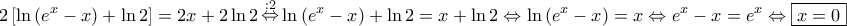 \displaystyle{ 
2\left[ {\ln \left( {e^x  - x} \right) + \ln 2} \right] = 2x + 2\ln 2\mathop  \Leftrightarrow \limits^{:2} \ln \left( {e^x  - x} \right) + \ln 2 = x + \ln 2 \Leftrightarrow \ln \left( {e^x  - x} \right) = x \Leftrightarrow e^x  - x = e^x  \Leftrightarrow \boxed{x = 0} 
}