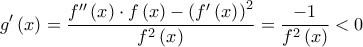 \displaystyle g'\left( x \right) = \frac{{f''\left( x \right) \cdot f\left( x \right) - {{\left( {f'\left( x \right)} \right)}^2}}}{{{f^2}\left( x \right)}} = \frac{{ - 1}}{{{f^2}\left( x \right)}} < 0