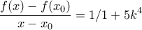 \displaystyle{\frac{f(x)-f(x_0)}{x-x_0}=1/1+5k^4}