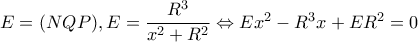 E=(NQP),E=\dfrac{R^{3}}{x^{2}+R^{2}}\Leftrightarrow Ex^{2}-R^{3}x+ER^{2}=0 E=(NQP),E=\dfrac{R^{3}}{x^{2}+R^{2}}\Leftrightarrow Ex^{2}-R^{3}x+ER^{2}=0