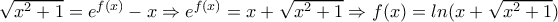 \sqrt{x^2+1}=e^{f(x)}-x \Rightarrow e^{f(x)}=x+\sqrt{x^2+1}\Rightarrow f(x)=ln(x+\sqrt{x^2+1}) \sqrt{x^2+1}=e^{f(x)}-x \Rightarrow e^{f(x)}=x+\sqrt{x^2+1}\Rightarrow f(x)=ln(x+\sqrt{x^2+1})