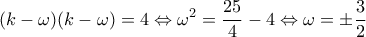 \displaystyle{(k - \omega )(k - \omega ) = 4 \Leftrightarrow {\omega ^2} = \frac{{25}}{4} - 4 \Leftrightarrow \omega  =  \pm \frac{3}{2}}