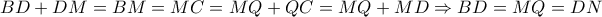  BD+DM=BM=MC=MQ+QC=MQ+MD \Rightarrow BD=MQ=DN