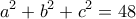 \displaystyle{a^2+b^2+c^2=48}