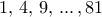 1, \, 4, \, 9, \, ... \, , 81