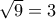 \sqrt{9}=3