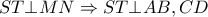 ST \bot MN \Rightarrow ST \bot AB,CD