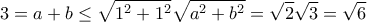 \displaystyle{3=a+b \le \sqrt {1^2+1^2}\sqrt {a^2+b^2} = \sqrt 2 \sqrt 3 = \sqrt 6}