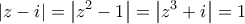\displaystyle{\left| {z - i} \right| = \left| {{z^2} - 1} \right| = \left| {{z^3} + i} \right| = 1}