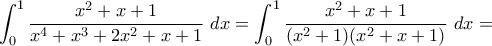 \displaystyle{\int_{0}^{1}{\dfrac{{{x}^{2}}+x+1}{{{x}^{4}}+{{x}^{3}}+2{{x}^{2}}+x+1}}\,\,dx =\int_{0}^{1}{\dfrac{{{x}^{2}}+x+1}{(x^2+1)(x^2+x+1)}\,\,dx= } \displaystyle{\int_{0}^{1}{\dfrac{{{x}^{2}}+x+1}{{{x}^{4}}+{{x}^{3}}+2{{x}^{2}}+x+1}}\,\,dx =\int_{0}^{1}{\dfrac{{{x}^{2}}+x+1}{(x^2+1)(x^2+x+1)}\,\,dx= }