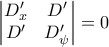 \displaystyle{\begin{vmatrix} 
D_x' &D' \\  
D' &D_\psi'  
\end{vmatrix}=0}
