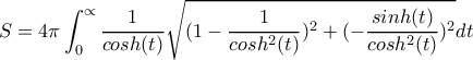 \displaystyle{S=4 \pi \int_{0}^{\propto} \frac{1}{cosh(t)} \sqrt{(1-\frac{1}{cosh^2(t)})^2+(-\frac{sinh(t)}{cosh^2(t)})^2} dt  }