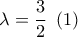 \lambda  = \dfrac{3}{2}\,\,\left( 1 \right)
