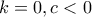 k=0, c<0