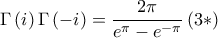 \displaystyle{\Gamma \left( i \right)\Gamma \left( { - i} \right) = \frac{{2\pi }}{{{e^\pi } - {e^{ - \pi }}}}{\rm{   }}\left( {3*} \right)}