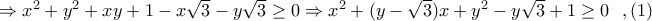 \Rightarrow x^2+y^2+xy+1-x\sqrt{3}-y\sqrt{3}\geq 0\Rightarrow x^2+(y-\sqrt{3})x+y^2-y\sqrt{3}+1\geq 0\,\,\,\,,(1)