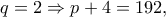 q=2\Rightarrow p+4=192,