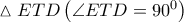\vartriangle ETD\left( {\angle ETD = {{90}^0}} \right)