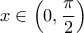 \displaystyle{x\in\left(0,\frac{\pi}{2}\right)}