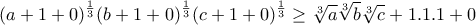 \displaystyle{(a+1+0)^{\frac{1}{3}}(b+1+0)^{\frac{1}{3}}(c+1+0)^{\frac{1}{3}}\geq \sqrt[3]a \sqrt[3]b \sqrt[3]c+1.1.1+0}