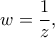 w=\dfrac{1}{z},