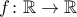 f\colon \mathbb{R}\to\mathbb{R}