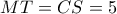 MT=CS=5