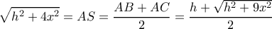 \displaystyle{  \sqrt { h^2+4x^2}= AS=\dfrac{AB+AC}{2}= \dfrac{h+ \sqrt {h^2+9x^2}}{2}}