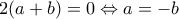 2(a+b) = 0 \Leftrightarrow a =-b