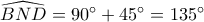 \widehat {BND} = 90^\circ  + 45^\circ  = 135^\circ 