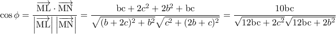 \displaystyle \cos\phi = \frac{\overrightarrow{\text{ML}} \cdot \overrightarrow{\text{MN}}}{\left| \overrightarrow{\text{ML}} \right|\left| \overrightarrow{\text{MN}} \right|} = \frac{\text{bc} + 2c^{2} + 2b^{2} + \text{bc}}{\sqrt{(b + 2c)^{2} + b^{2}}\sqrt{c^{2} + (2b + c)^{2}}} = \frac{10\text{bc}}{\sqrt{12\text{bc} + 2c^{2}}\sqrt{12\text{bc} + 2b^{2}}} \displaystyle \cos\phi = \frac{\overrightarrow{\text{ML}} \cdot \overrightarrow{\text{MN}}}{\left| \overrightarrow{\text{ML}} \right|\left| \overrightarrow{\text{MN}} \right|} = \frac{\text{bc} + 2c^{2} + 2b^{2} + \text{bc}}{\sqrt{(b + 2c)^{2} + b^{2}}\sqrt{c^{2} + (2b + c)^{2}}} = \frac{10\text{bc}}{\sqrt{12\text{bc} + 2c^{2}}\sqrt{12\text{bc} + 2b^{2}}}