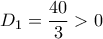 \displaystyle D_{1}=\frac{40}{3}>0