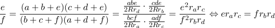 \displaystyle{\frac{e}{f} = \frac{{(a + b + e)(c + d + e)}}{{(b + c + f)(a + d + f)}} = \frac{{\frac{{abe}}{{2R{r_d}}} \cdot \frac{{cde}}{{2R{r_b}}}}}{{\frac{{bcf}}{{2R{r_a}}} \cdot \frac{{adf}}{{2R{r_c}}}}} = \frac{{{e^2}{r_a}{r_c}}}{{{f^2}{r_b}{r_d}}} \Leftrightarrow e{r_a}{r_c} = f{r_b}{r_d}}