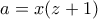 a=x(z+1)