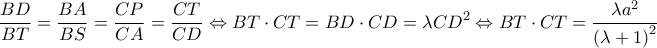 \displaystyle \frac{{BD}}{{BT}} = \frac{{BA}}{{BS}} = \frac{{CP}}{{CA}} = \frac{{CT}}{{CD}} \Leftrightarrow BT \cdot CT = BD \cdot CD = \lambda C{D^2} \Leftrightarrow BT \cdot CT = \frac{{\lambda {a^2}}}{{{{(\lambda + 1)}^2}}} \displaystyle \frac{{BD}}{{BT}} = \frac{{BA}}{{BS}} = \frac{{CP}}{{CA}} = \frac{{CT}}{{CD}} \Leftrightarrow BT \cdot CT = BD \cdot CD = \lambda C{D^2} \Leftrightarrow BT \cdot CT = \frac{{\lambda {a^2}}}{{{{(\lambda + 1)}^2}}}