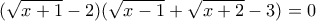 \displaystyle (\sqrt{x+1} - 2)(\sqrt{x-1} + \sqrt{x+2} - 3) = 0