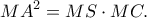 \displaystyle M{A^2} = MS \cdot MC. \displaystyle M{A^2} = MS \cdot MC.