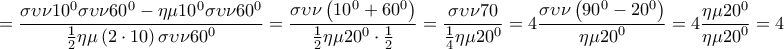 \displaystyle{ = \frac{{\sigma \upsilon \nu {{10}^0}\sigma \upsilon \nu {{60}^0} - \eta \mu {{10}^0}\sigma \upsilon \nu {{60}^0}}}{{\frac{1}{2}\eta \mu \left( {2 \cdot 10} \right)\sigma \upsilon \nu {{60}^0}}} = \frac{{\sigma \upsilon \nu \left( {{{10}^0} + {{60}^0}} \right)}}{{\frac{1}{2}\eta \mu {{20}^0} \cdot \frac{1}{2}}} = \frac{{\sigma \upsilon \nu 70}}{{\frac{1}{4}\eta \mu {{20}^0}}} = 4\frac{{\sigma \upsilon \nu \left( {{{90}^0} - {{20}^0}} \right)}}{{\eta \mu {{20}^0}}} = 4\frac{{\eta \mu {{20}^0}}}{{\eta \mu {{20}^0}}} = 4}