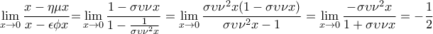 \displaystyle{\lim_{x\rightarrow0}\frac{x-\eta\mu x}{x-\epsilon\phi x}\mathbb =\lim_{x\rightarrow 0}\frac{1-\sigma\upsilon\nu x}{1-\frac{1}{\sigma\upsilon\nu^{2}x}}=\lim_{x\rightarrow 0}\frac{\sigma \upsilon \nu ^{2}x(1-\sigma \upsilon \nu x)}{\sigma \upsilon \nu ^{2}x-1}=\lim_{x\rightarrow 0}\frac{-\sigma \upsilon \nu ^{2}x}{1+\sigma \upsilon \nu x}=-\frac{1}{2}}