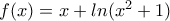 f(x)=x+ln(x^2+1)