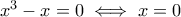 x^3-x=0 \iff x=0