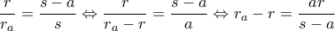 \displaystyle \frac{r}{{{r_a}}} = \frac{{s - a}}{s} \Leftrightarrow \frac{r}{{{r_a} - r}} = \frac{{s - a}}{a} \Leftrightarrow {r_a} - r = \frac{{ar}}{{s - a}}