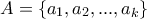 A=\{a_1, a_2, ..., a_k\}